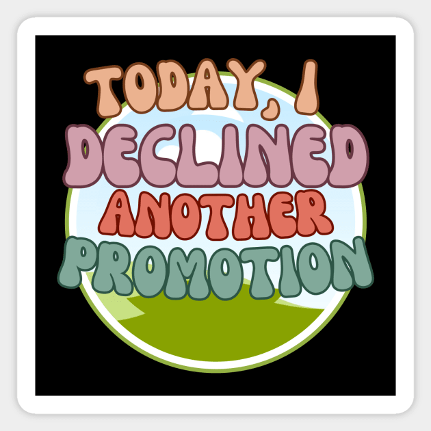 today i declined another promotion Sticker by segismundoart